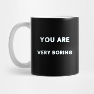 You Are Very Boring Mug